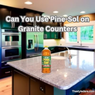 Can You Use Pine-Sol on Granite Counters